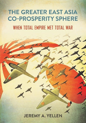 The Greater East Asia Co-Prosperity Sphere: When Total Empire Met Total War Paperback Cornell University Press