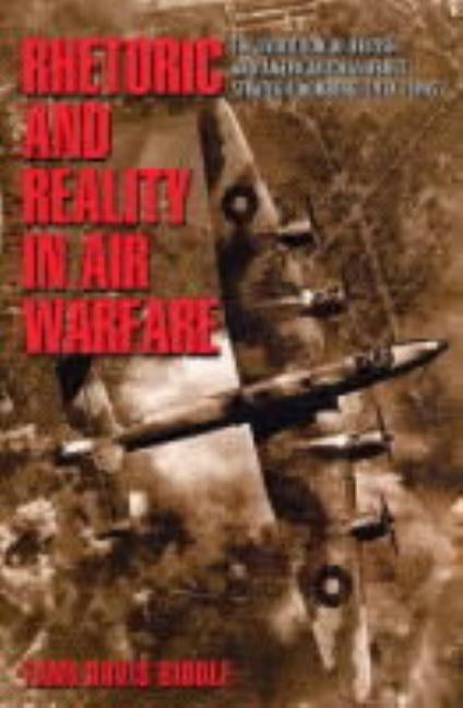 Rhetoric and Reality in Air Warfare: The Evolution of British and American Ideas about Strategic Bombing, 1914-1945 Paperback Princeton University Press