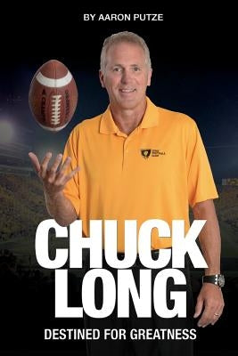 Chuck Long: Destined for Greatness: The Story of Chuck Long and Resurgence of Iowa Hawkeyes Football by Putze, Aaron