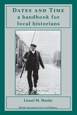 Dates and Time: a handbook for local historians: a handbook for local historians by Munby, Lionel M.