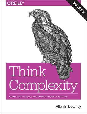 Think Complexity: Complexity Science and Computational Modeling Paperback O'Reilly Media