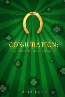 Conjuration: Hoodoo Spells from 1800 to 1920 by Felix, Talia