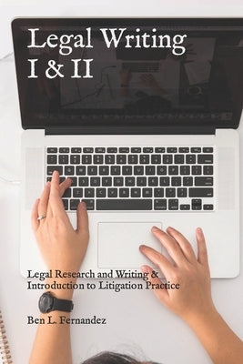 Legal Writing I & II: Legal Research and Writing & Introduction to Litigation Practice by Fernandez, Ben L.