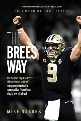 The Brees Way: The best of my hundreds of interviews with #9 complemented with perspective from those who know him best by Nabors, Mike