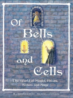 Of Bells and Cells: The World of Monk, Friars, Sisters and Nuns [Hardcover] by Borges, M. Cristina