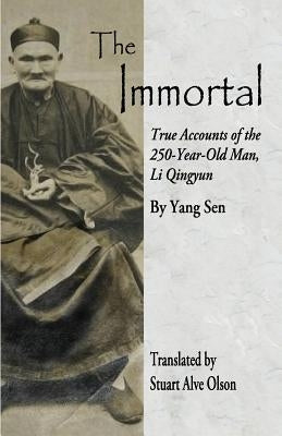 The Immortal: True Accounts of the &#8232;250-Year-Old Man, Li Qingyun by Sen, Yang