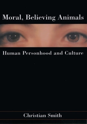 Moral, Believing Animals: Human Personhood and Culture Paperback Oxford University Press, USA