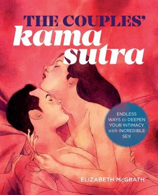 The Couples' Kama Sutra: The Guide to Deepening Your Intimacy with Incredible Sex by McGrath, Elizabeth