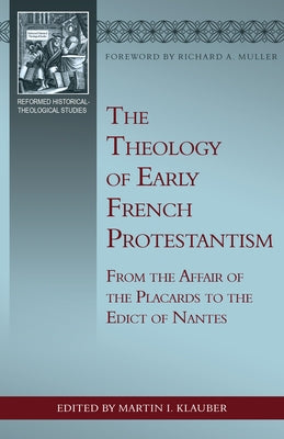 The Theology of Early French Protestantism: From the Affair of the Placards to the Edict of Nantes Paperback Reformation Heritage Books
