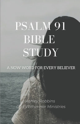 Psalm 91 Bible Study: A Now Word for Every Believer Paperback Independently Published