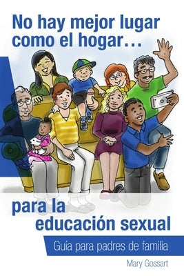 No hay mejor lugar como el hogar...para la educación sexual by Gossart, Mary