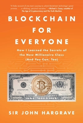 Blockchain for Everyone: How I Learned the Secrets of the New Millionaire Class (and You Can, Too) by Hargrave, John