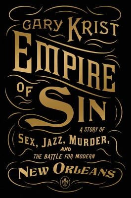 Empire of Sin: A Story of Sex, Jazz, Murder, and the Battle for Modern New Orleans by Krist, Gary