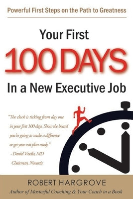 Your First 100 Days In a New Executive Job: Powerful First Steps On The Path to Greatness Paperback Createspace Independent Publishing Platform