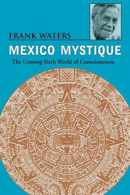 Mexico Mystique: The Coming Sixth World of Consciousness by Waters, Frank