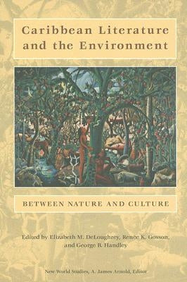 Caribbean Literature and the Environment: Between Nature and Culture by Deloughrey, Elizabeth M.