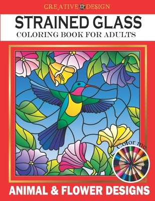 Creative Design Stained Glass Coloring Book for Adults: Animal & flower designs, Stress Relieving Designs, color me! by Hunter, Phoenix