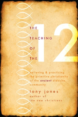 Teaching of the 12: Believing & Practicing the Primitive Christianity of the Ancient Didache Community Paperback Paraclete Press (MA)
