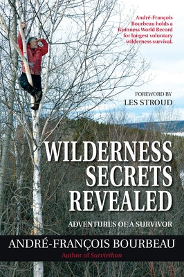 Wilderness Secrets Revealed: Adventures of a Survivor by Bourbeau, André-François