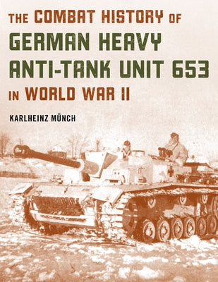 The Combat History of German Heavy Anti-Tank Unit 653 in World War II Paperback Stackpole Books