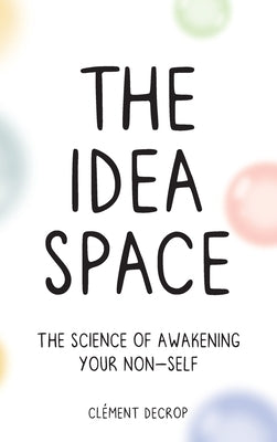 The Idea Space: The Science of Awakening Your Non-Self by Decrop, Clement
