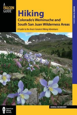 Hiking Colorado's Weminuche and South San Juan Wilderness Areas: A Guide to the Area's Greatest Hiking Adventures Paperback Falcon Press Publishing