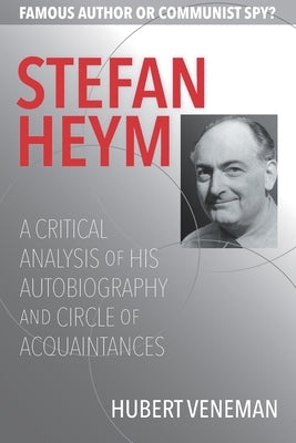 Stefan Heym: A Critical Analysis Of His Autobiography And Circle Of Acquaintances by Veneman, Hubert