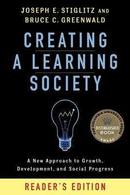 Creating a Learning Society: A New Approach to Growth, Development, and Social Progress, Reader's Edition by Stiglitz, Joseph E.