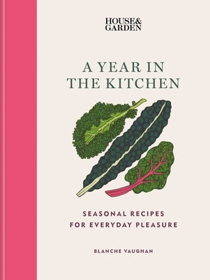 House & Garden a Year in the Kitchen: Seasonal Recipes for Everyday Pleasure by Vaughan, Blanche