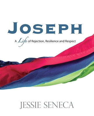 Joseph: A Life of Rejection, Resilience and Respect by Seneca, Jessie