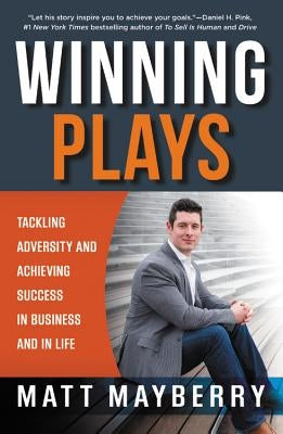 Winning Plays: Tackling Adversity and Achieving Success in Business and in Life by Mayberry, Matt