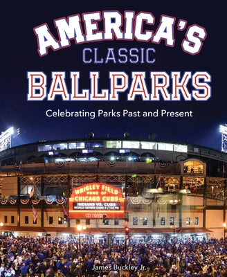 America's Classic Ballparks: Celebrating Parks Past and Present by Buckley, James