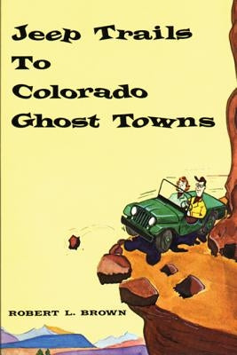 Jeep Trails to Colorado Ghost Towns by Brown, Robert L.