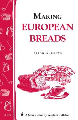 Making European Breads: Storey's Country Wisdom Bulletin A-172 by Andrews, Glenn