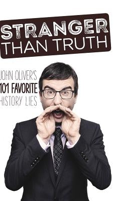 Stranger Than Truth: John Oliver's 101 Favorite History Lies by Dorian, Paul