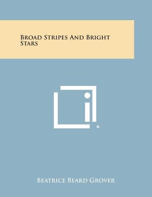 Broad Stripes and Bright Stars Paperback Literary Licensing, LLC