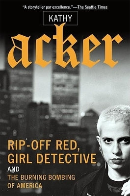 Rip-Off Red, Girl Detective and the Burning Bombing of America by Acker, Kathy