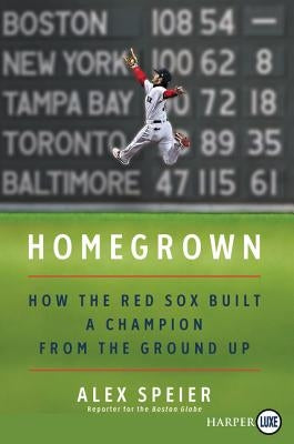 Homegrown: How the Red Sox Built a Champion from the Ground Up by Speier, Alex