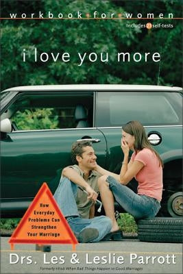 I Love You More Workbook for Women: Six Sessions on How Everyday Problems Can Strengthen Your Marriage by Parrott, Les And Leslie