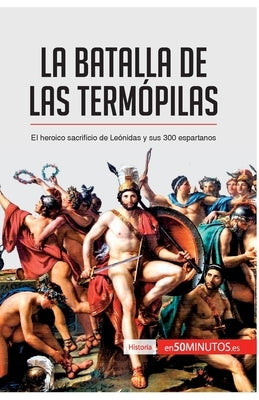 La batalla de las Termópilas: El heroico sacrificio de Leónidas y sus 300 espartanos by 50minutos
