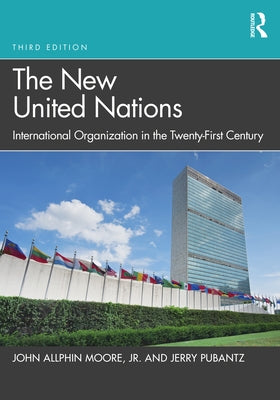 The New United Nations: International Organization in the Twenty-First Century by Moore Jr, John Allphin