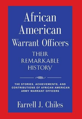 African American Warrant Officers - Their Remarkable History by Chiles, Farrell J.