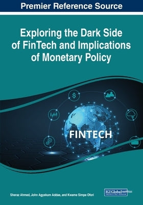 Exploring the Dark Side of FinTech and Implications of Monetary Policy by Ahmed, Sheraz