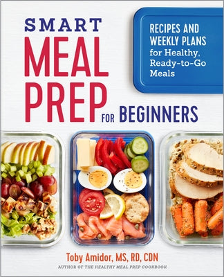 Smart Meal Prep for Beginners: Recipes and Weekly Plans for Healthy, Ready-To-Go Meals Paperback Rockridge Press