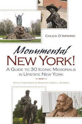 Monumental New York!: A Guide to 30 Iconic Memorials in Upstate New York Paperback Syracuse University Press