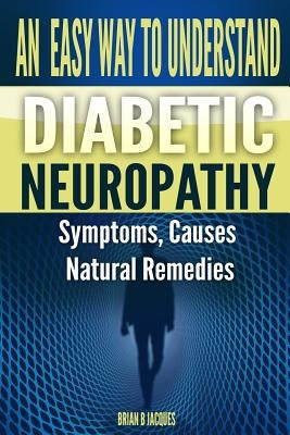 An Easy Way To Understand Diabetic Neuropathy by Jacques, Brian B.