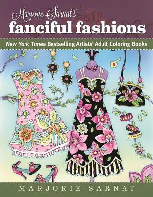 Marjorie Sarnat's Fanciful Fashions: New York Times Bestselling Artists' Adult Coloring Books by Sarnat, Marjorie