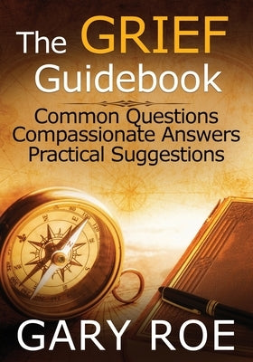 The Grief Guidebook: Common Questions, Compassionate Answers, Practical Suggestions (Large Print) by Roe, Gary