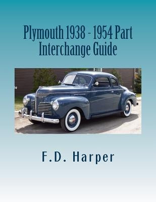Plymouth 1938 - 1954 Part Interchange Guide by Harper, F. D.