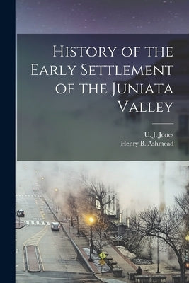 History of the Early Settlement of the Juniata Valley Paperback Legare Street Press